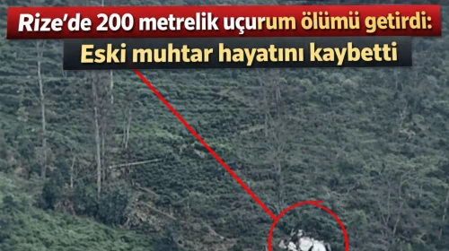 Rize’de 200 metrelik uçurum ölümü getirdi: Eski muhtar hayatını kaybetti