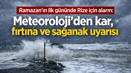 Ramazan'ın ilk gününde Rize için alarm: Meteoroloji'den kar, fırtına ve sağanak uyarısı