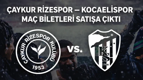 Çaykur Rizespor – Kocaelispor Maç Biletleri satışa çıktı