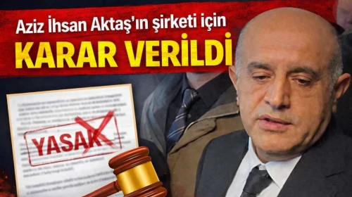 Aziz İhsan Aktaş’ın şirketi için karar verildi