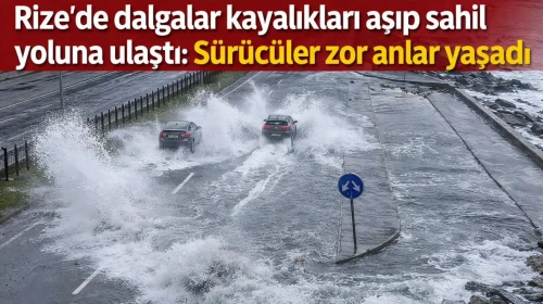 Rize'de dalgalar kayalıkları aşıp sahil yoluna ulaştı: Sürücüler zor anlar yaşadı