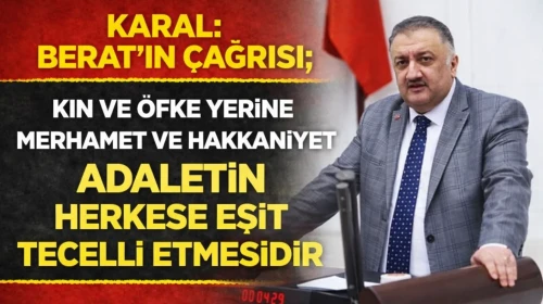 Karal: Berat’ın çağrısı; kin ve öfke yerine merhamet ve hakkaniyet, adaletin herkese eşit tecelli etmesidir