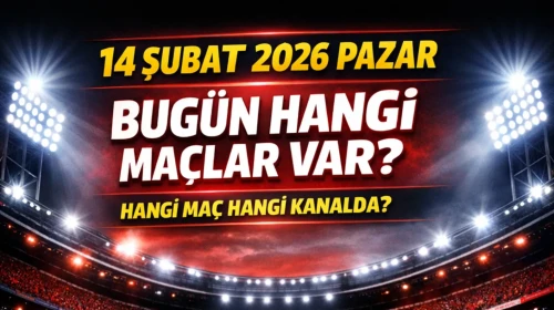14 Şubat 2026 Pazar (Bugün) Hangi Maçlar Var? Hangi Maç Hangi Kanalda?