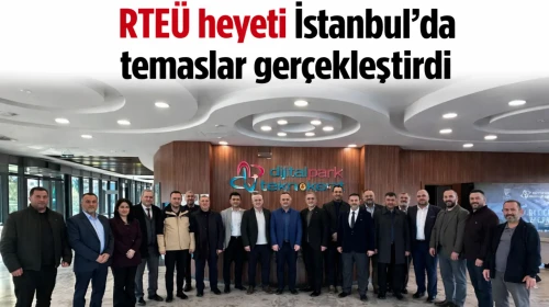 RTEÜ heyeti İstanbul’da temaslar gerçekleştirdi