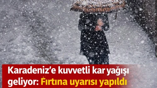 Karadeniz’e kuvvetli kar yağışı geliyor: Fırtına uyarısı yapıldı