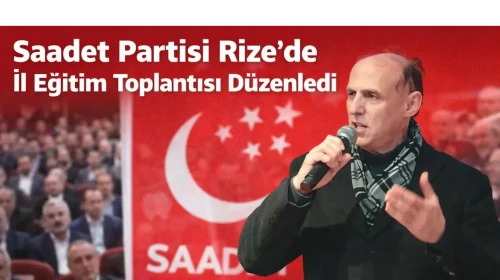 Saadet Partisi Rize’de İl Eğitim Toplantısı Düzenledi