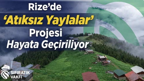 Rize’de “Atıksız Yaylalar” Projesi Hayata Geçiriliyor