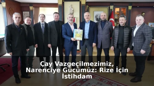 Çay Vazgeçilmezimiz, Narenciye Gücümüz: Rize İçin İstihdam