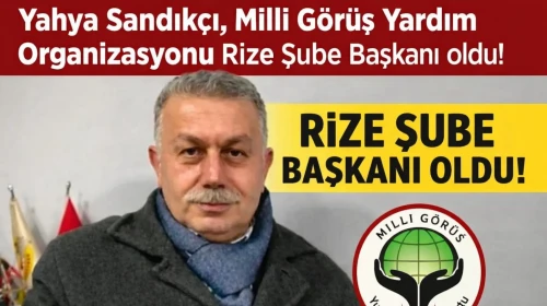 Yahya Sandıkçı, Milli Görüş Yardım Organizasyonu Rize Şube Başkanı oldu!