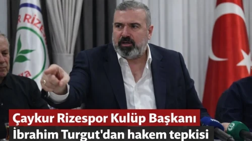 Çaykur Rizespor Kulüp Başkanı İbrahim Turgut'dan hakem tepkisi