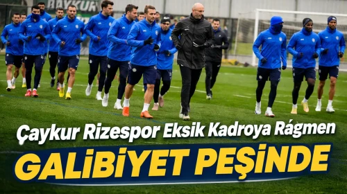 Çaykur Rizespor Eksik Kadroya Rağmen Galibiyet Peşinde