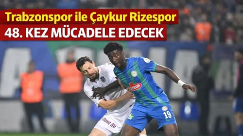 Trabzonspor ile Çaykur Rizespor 48. kez mücadele edecek