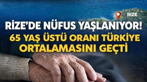 Rize’de Nüfus Yaşlanıyor! 65 Yaş Üstü Oranı Türkiye Ortalamasını Geçti