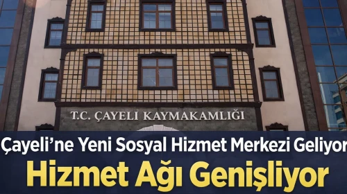 Çayeli’ne Yeni Sosyal Hizmet Merkezi Geliyor: Hizmet Ağı Genişliyor