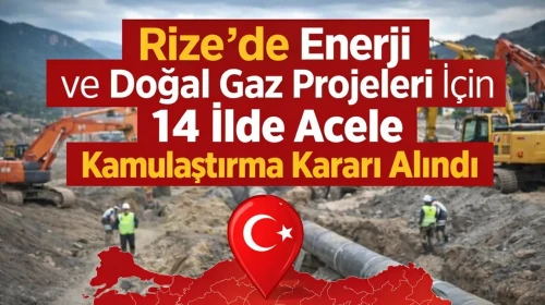 Rize'de Enerji ve Doğal Gaz Projeleri İçin 14 İlde Acele Kamulaştırma Kararı Alındı
