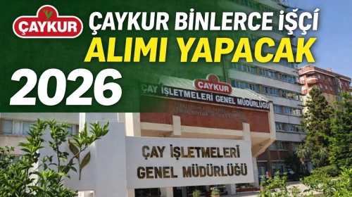 ÇAYKUR BİNLERCE İŞÇİ ALIMI YAPACAK 2026