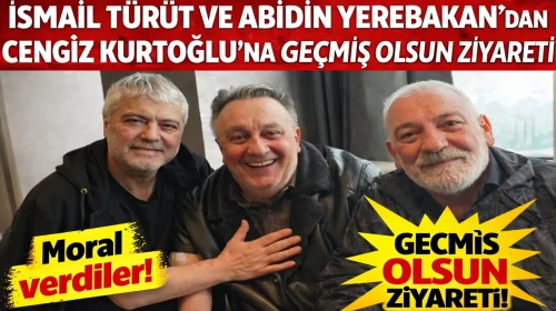 İsmail Türüt ve Abidin Yerebakan’dan Cengiz Kurtoğlu’na Geçmiş Olsun Ziyareti