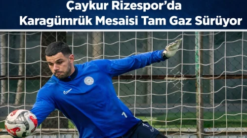 Çaykur Rizespor’da Karagümrük Mesaisi Tam Gaz Sürüyor