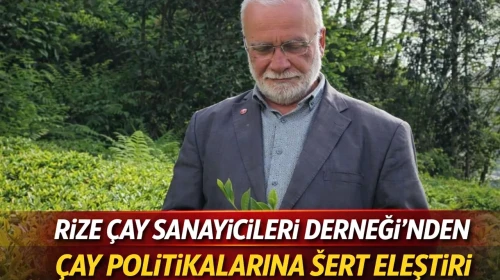 Rize Çay Sanayicileri Derneği’nden Çay Politikalarına Sert Eleştiri