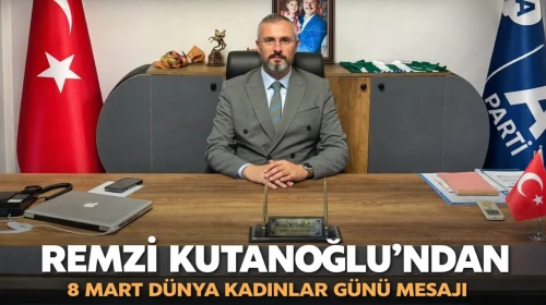 Remzi Kutanoğlu’ndan 8 Mart Dünya Kadınlar Günü Mesajı