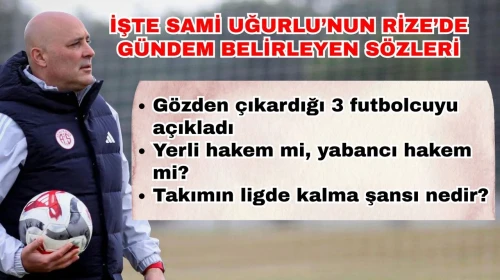 İşte Sami Uğurlu’nun Rize’de gündem belirleyen sözleri