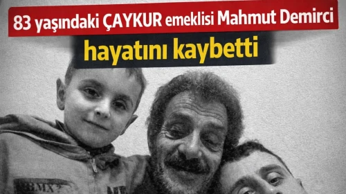 83 yaşındaki ÇAYKUR emeklisi Mahmut Demirci hayatını kaybetti