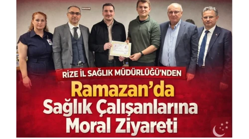 Rize İl Sağlık Müdürlüğü’nden Ramazan’da Sağlık Çalışanlarına Moral Ziyareti