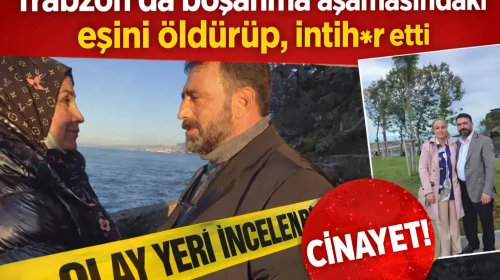Trabzon’da boşanma aşamasındaki eşini öldürüp, intih*r etti