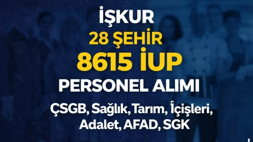 İŞKUR 28 Şehir 8615 İUP Personel Alımı ( ÇSGB, Sağlık, Tarım, İçişleri, Adalet, AFAD, SGK )