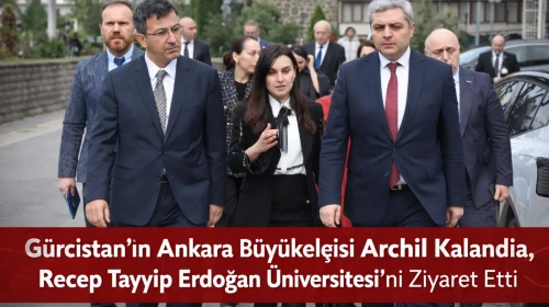 Gürcistan’ın Ankara Büyükelçisi Archil Kalandia, Recep Tayyip Erdoğan Üniversitesi’ni Ziyaret Etti