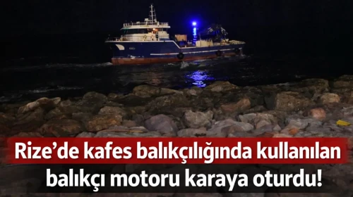 Rize’de kafes balıkçılığında kullanılan balıkçı motoru karaya oturdu!
