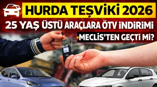 Hurda teşviki çıktı mı 2026? 25 yaş üstü araçlara ÖTV indirimi Meclis'ten geçti mi? Hangi sıfır araçlar alınacak?