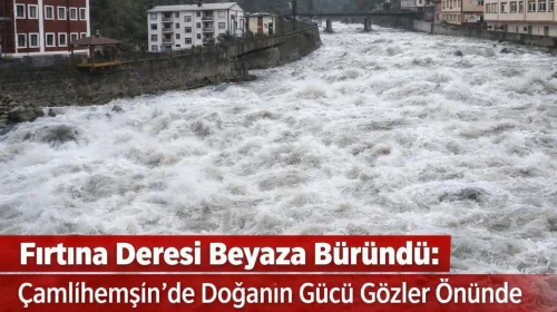 Fırtına Deresi Beyaza Büründü: Çamlıhemşin’de Doğanın Gücü Gözler Önünde