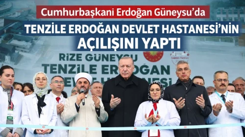 Cumhurbaşkanı Erdoğan Güneysu’da Tenzile Erdoğan Devlet Hastanesi’nin Açılışını Yaptı