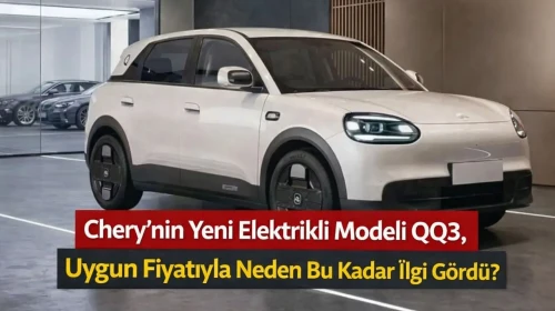 Chery’nin Yeni Elektrikli Modeli QQ3, Uygun Fiyatıyla Neden Bu Kadar İlgi Gördü?