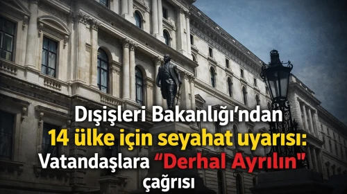 Dışişleri Bakanlığı’ndan 14 ülke için seyahat uyarısı: Vatandaşlara “Derhal Ayrılın” çağrısı