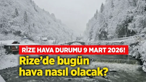 RİZE HAVA DURUMU 9 MART 2026! Rize'de bugün hava nasıl olacak?