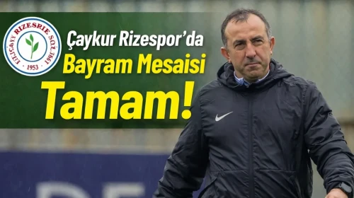 Çaykur Rizespor'da Bayram Mesaisi Tamam!