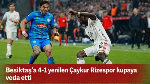 Beşiktaş'a 4-1 yenilen Çaykur Rizespor kupaya veda etti