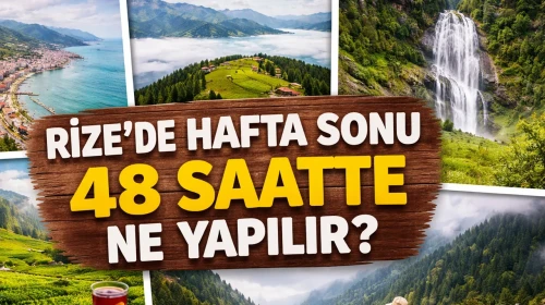 Rize’de Hafta Sonu 48 Saatte Ne Yapılır?