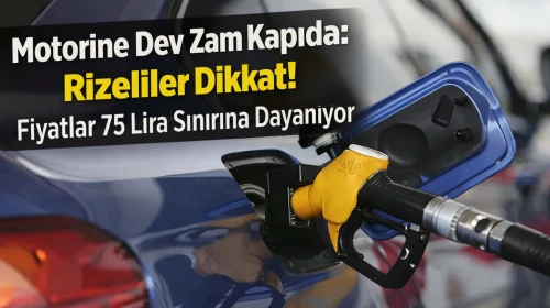 Motorine Dev Zam Kapıda: Rizeliler Dikkat! Fiyatlar 75 Lira Sınırına Dayanıyor