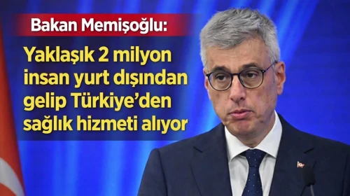 Bakan Memişoğlu: Yaklaşık 2 milyon insan yurt dışından gelip Türkiye'den sağlık hizmeti alıyor
