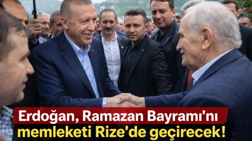 Erdoğan, Ramazan Bayramı'nı memleketi Rize'de geçirecek!