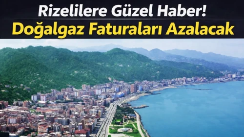 Rizelilere güzel haber! Doğalgaz faturaları azalacak
