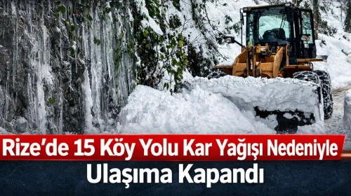 Rize'de 15 köy yolu kar yağışı nedeniyle ulaşıma kapandı