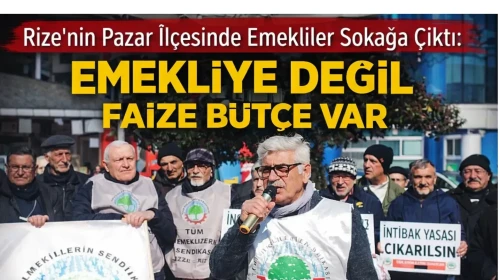 Rize’nin Pazar İlçesinde Emekliler Sokağa Çıktı: Emekliye Değil Faize Bütçe Var