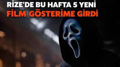 Rize'de Bu Hafta 5 Yeni Film Gösterime Girdi
