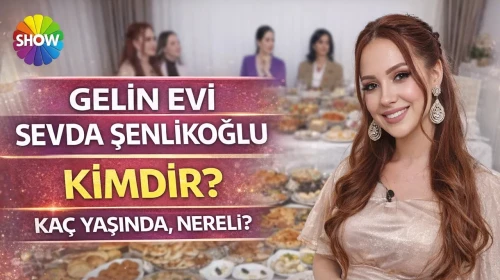 Gelin Evi Sevda Şenlikoğlu Kimdir? Kaç Yaşında, Nereli?