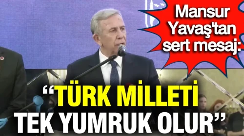 Mansur Yavaş’tan sert mesaj: “Türk milleti tek yumruk olur”