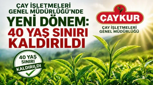 Çay İşletmeleri Genel Müdürlüğü’nde Devrim: 40 Yaş Sınırı Tarihe Karıştı!